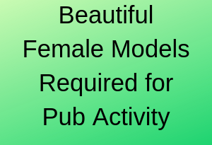 Beautiful Female Models Required for Pub Activity