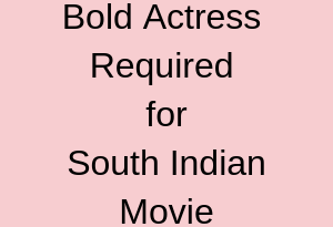 Bold Actress Required for South Indian Movie