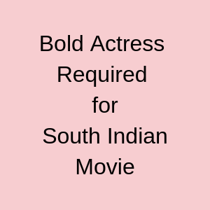 Bold Actress Required for South Indian Movie