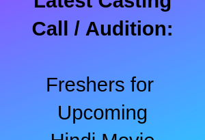 Latest Casting Call Audition Freshers for Upcoming Hindi Movie