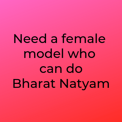 Need a female model who can do Bharat Natyam