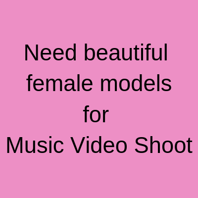 Need beautiful female models for Music Video Shoot