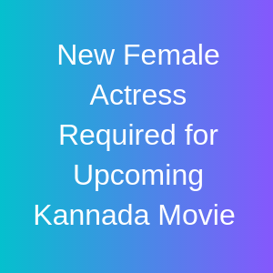 New Female Actress Required for Upcoming Kannada Movie 