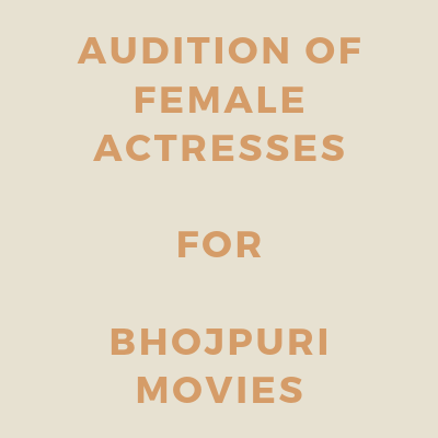 AUDITION OF FEMALES ACTRESSES FOR BHOJPURI MOVIES