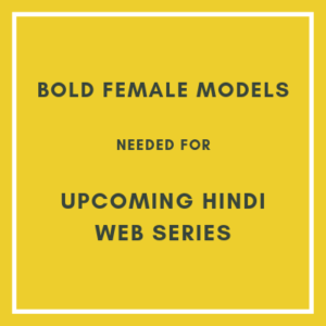 BOLD FEMALE MODELS NEEDED FOR UPCOMING HINDI WEB SERIES