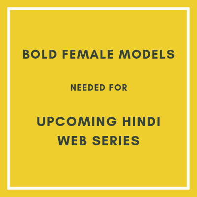 BOLD FEMALE MODELS NEEDED FOR UPCOMING HINDI WEB SERIES