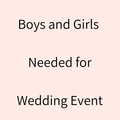 Boys and Girls needed for Wedding Event