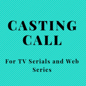 CASTING CALL FOR TV SERIALS AND WEB SERIES