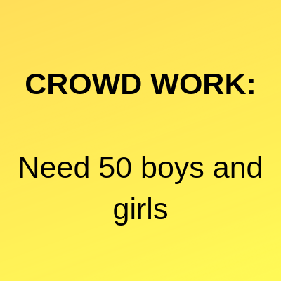 CROWD WORK Need 50 boys and girls