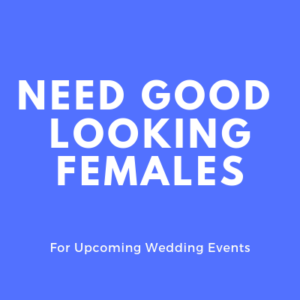 NEED GOOD LOOKING FEMALES for wedding events