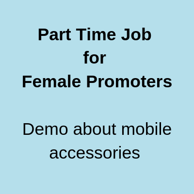 Part Time Job for Female Promoters Demo about mobile accessories