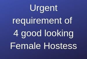 Urgent requirement of 4 good looking Female Hostess