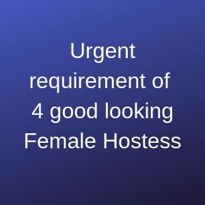 Urgent requirement of 4 good looking Female Hostess