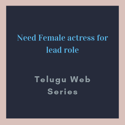 Need Female actress for lead role telugu web series