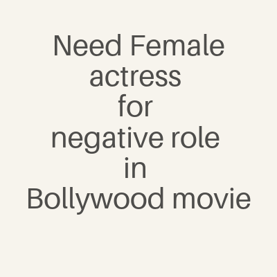Need Female actress for negative role in Bollywood movie
