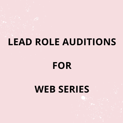 Lead Role Auditions for Web Series