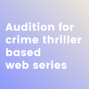 Audition for crime thriller based web series