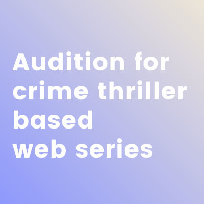 Audition for crime thriller based web series