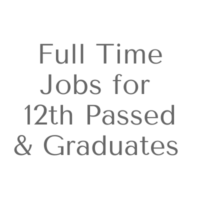 Full time Jobs for 12th passed & Graduates
