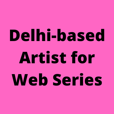 Delhi based artist required for the web series