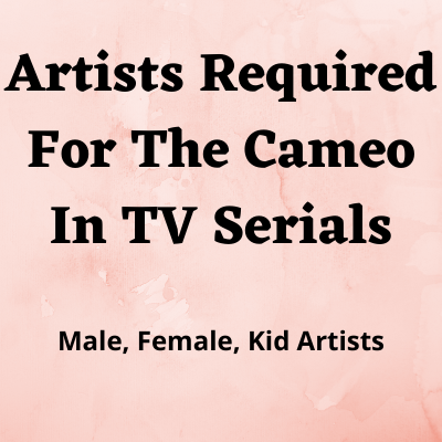 Artists required for the cameo in TV serials