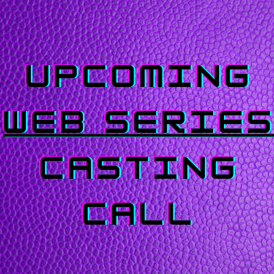 Upcoming web series casting call