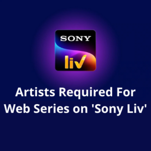 Artists required for web series on 'Sony Liv'