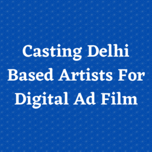 Casting Delhi based artists for digital ad film