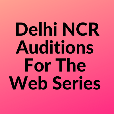 Delhi NCR auditions for the web series 