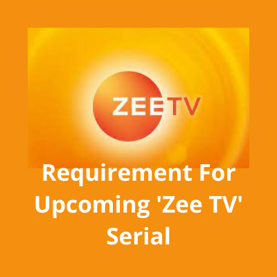 Requirement for upcoming 'Zee TV' serial