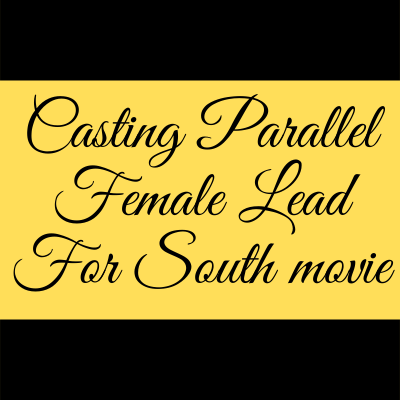 Casting parallel lead for a South movie from BSH casting Agency