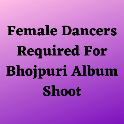 Dancers required for Bhojpuri album shoot