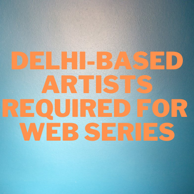 Delhi-based artists required for web series