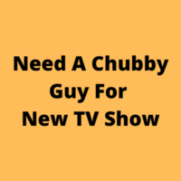 Need a chubby guy for new TV show