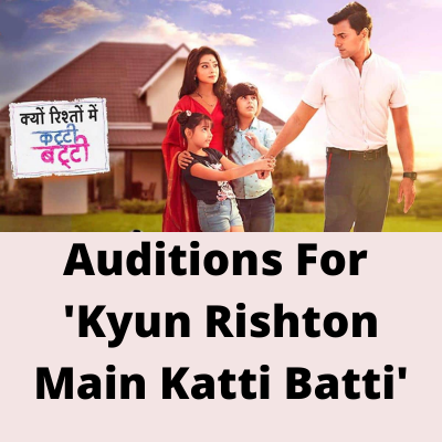 Auditions for 'Kyun Rishton Main Katti Batti'