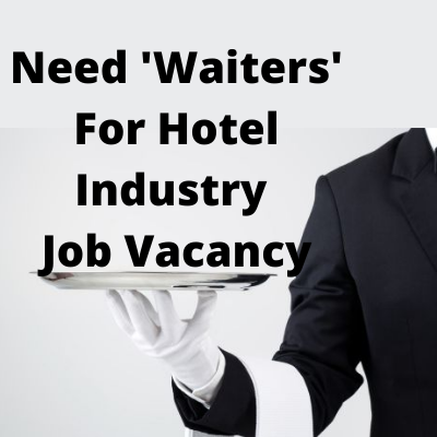 Need 'Waiters' for hotel industry job vacancy