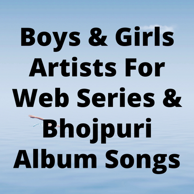 Artists for web series & Bhojpuri album songs