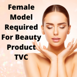 Female model required for beauty product TVC
