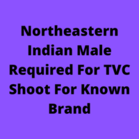 Northeastern Indian male required for TVC