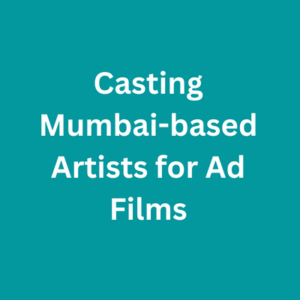 Casting Mumbai-based artists for ad films