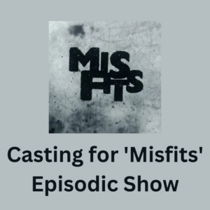 Casting for 'Misfits' episodic show