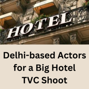 Delhi-based actors for a big hotel TVC