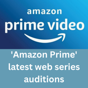 'Amazon Prime' latest web series auditions
