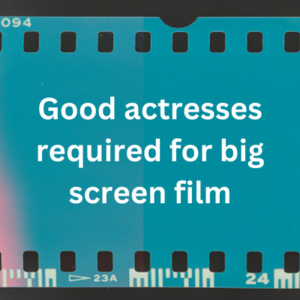 Good actresses required for big screen film