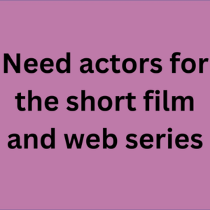 Need actors for the short film and web series