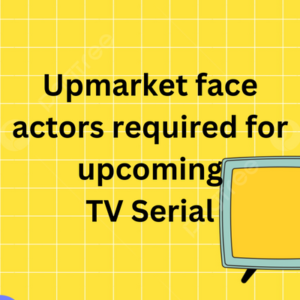 Upmarket face actors required for TV serial