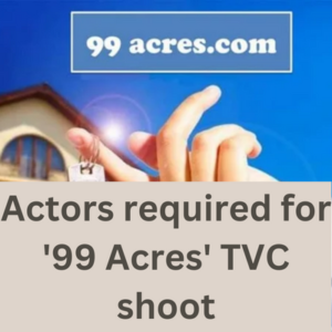 Actors required for '99 Acres' TVC shoot casting by Parshv Mediaa