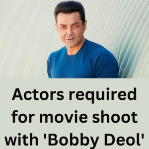 Actors required for movie shoot with 'Bobby Deol'