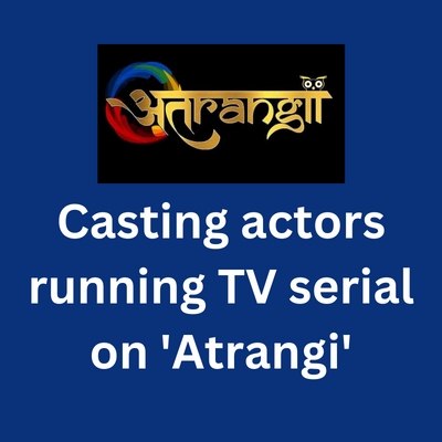 Need actors for serial on 'Atrangi' TV channel - males & females