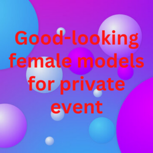 Good-looking female models for private event